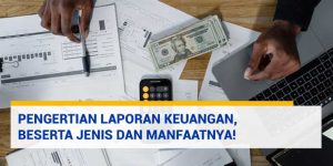 Pengertian Laporan Keuangan, Jenis Dan Manfaatnya!